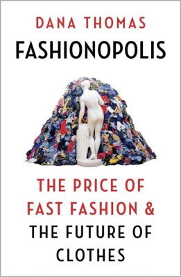  Fashionopolis: The Price of Fast Fashion and the Future of Clothes, - ท่องไปในอุตสาหกรรมแฟชั่นอันโกลาหล และความเป็นไปได้ของเสื้อผ้าในอนาคต